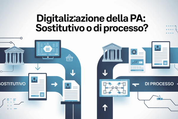 Digitalizzazione della PA: Sostitutivo o di Processo?